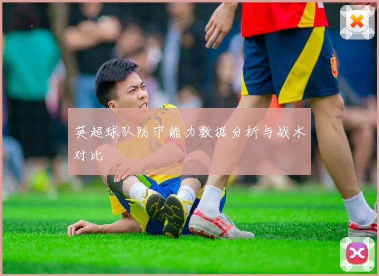 英超球队防守能力数据分析与战术对比