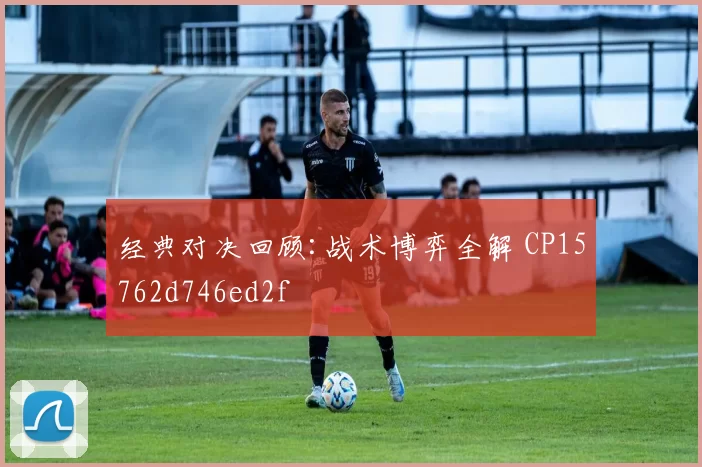 经典对决回顾:战术博弈全解 CP15762d746ed2f