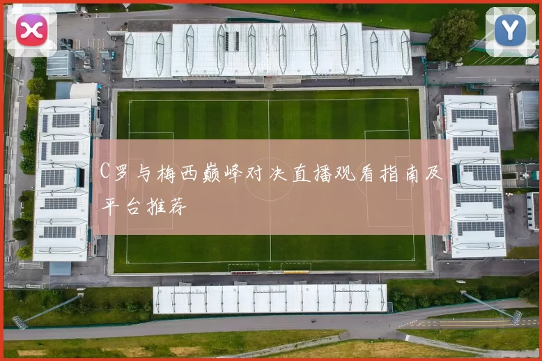 C罗与梅西巅峰对决直播观看指南及平台推荐