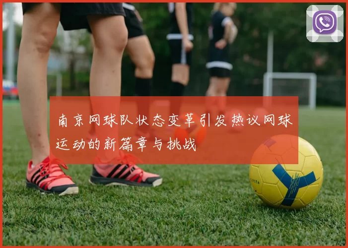 南京网球队状态变革引发热议网球运动的新篇章与挑战